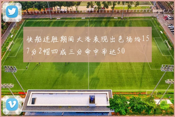 快船连胜期间大洛表现出色场均157分2帽四成三分命中率达50