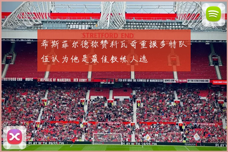 希斯菲尔德称赞科瓦奇重振多特队伍认为他是最佳教练人选